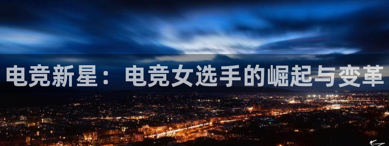 多宝电竞入口：电竞新星：电竞女选手的崛起与变革